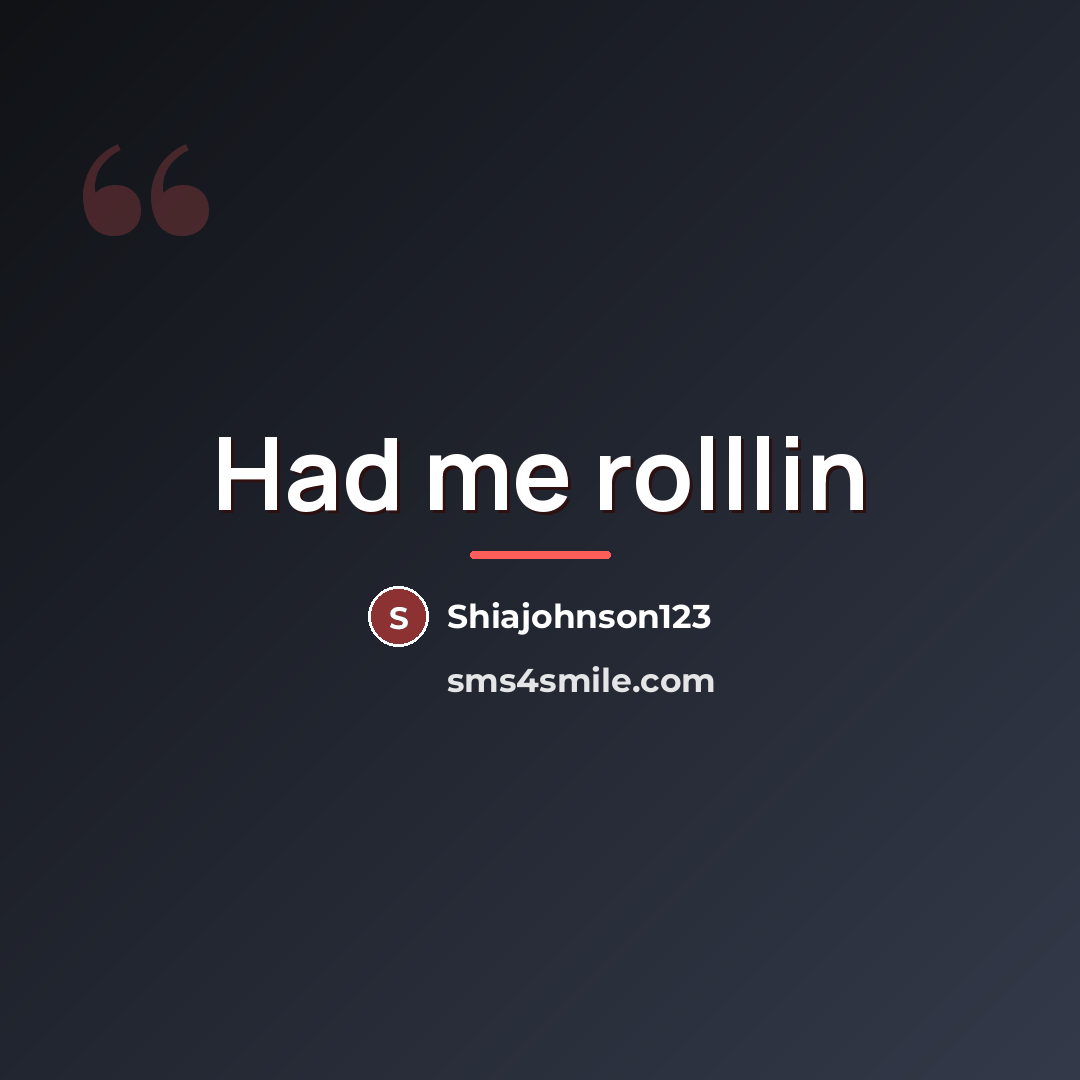 “Had me rolllin…” quote by Shiajohnson123