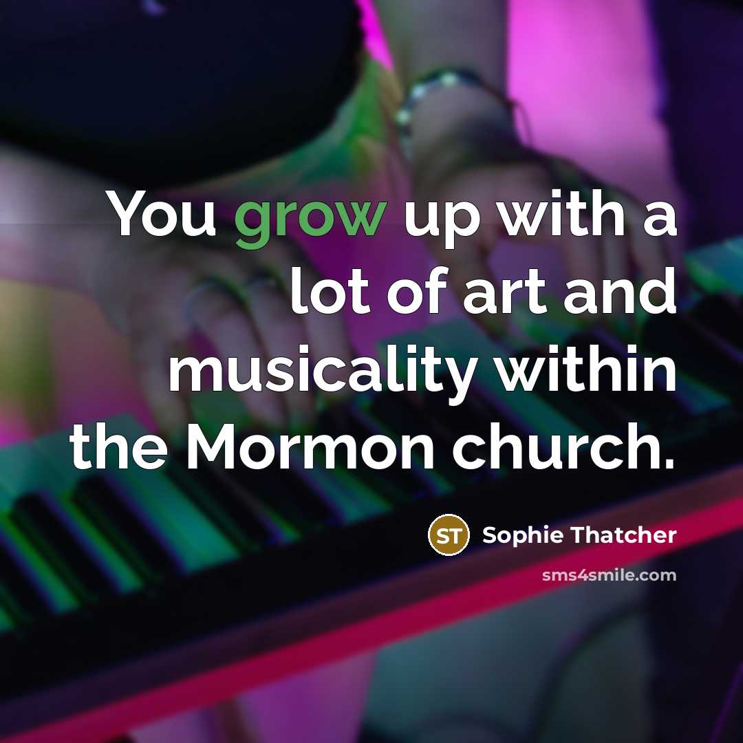 “You grow up with a lot of art and musicality…” quote by Sophie Thatcher