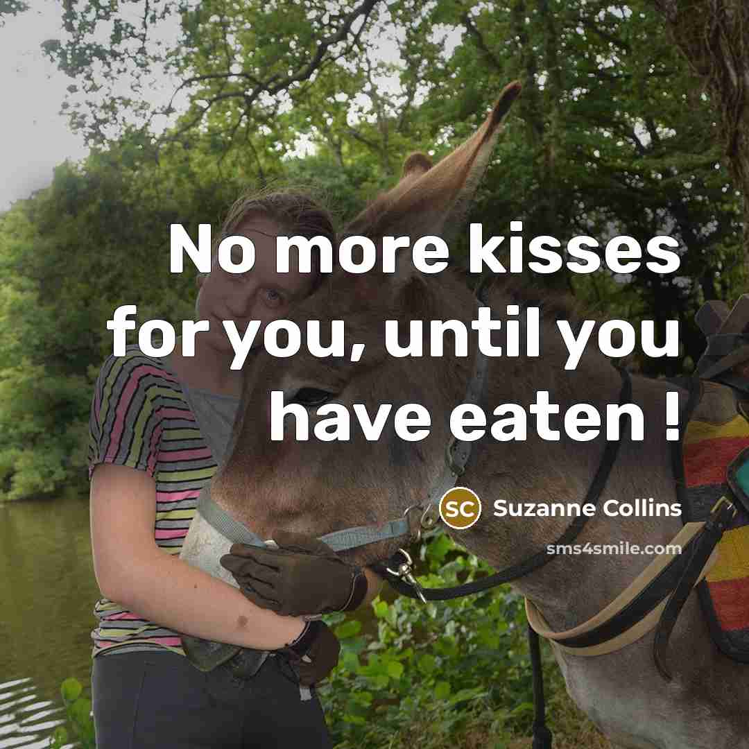 “No more kisses for you, until you have eaten !…” quote by Suzanne Collins