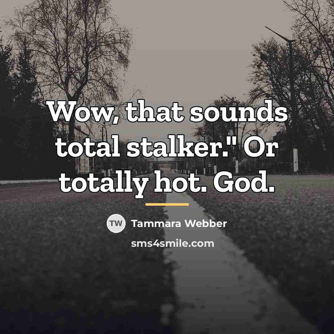 “Wow, that sounds total stalker." Or totally hot. God.…” quote by Tammara Webber