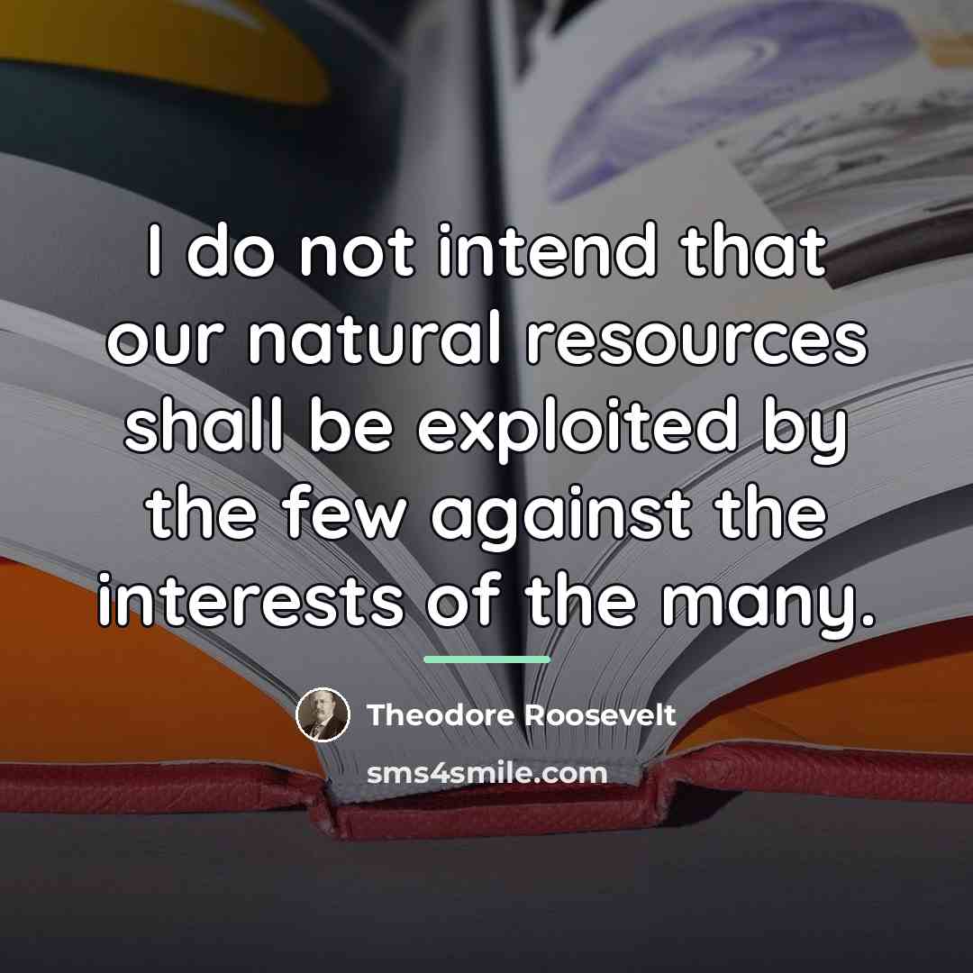 “I do not intend that our natural resources shall be…” quote by Theodore Roosevelt
