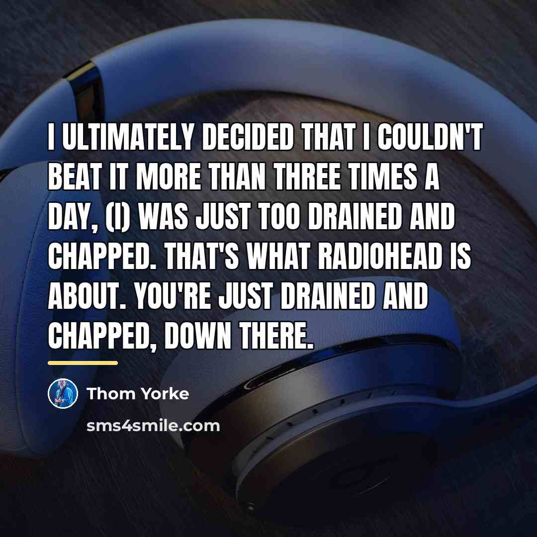 “I ultimately decided that I couldn't beat it more than…” quote by Thom Yorke