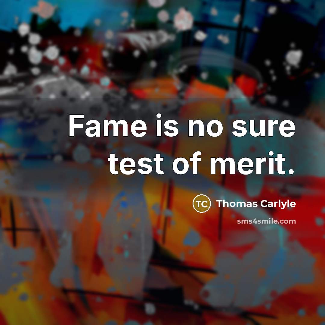 “Fame is no sure test of merit.…” quote by Thomas Carlyle