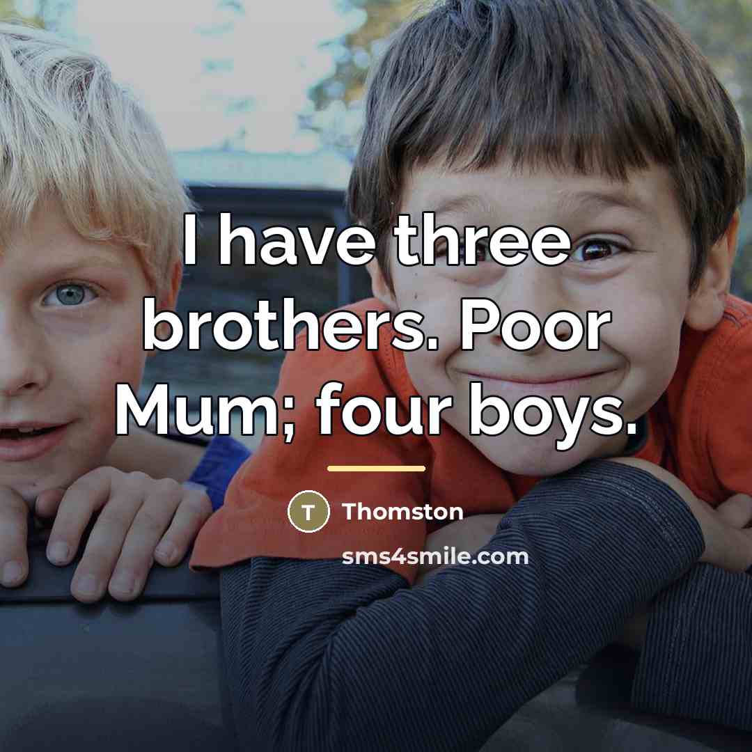 “I have three brothers. Poor Mum; four boys.…” quote by Thomston