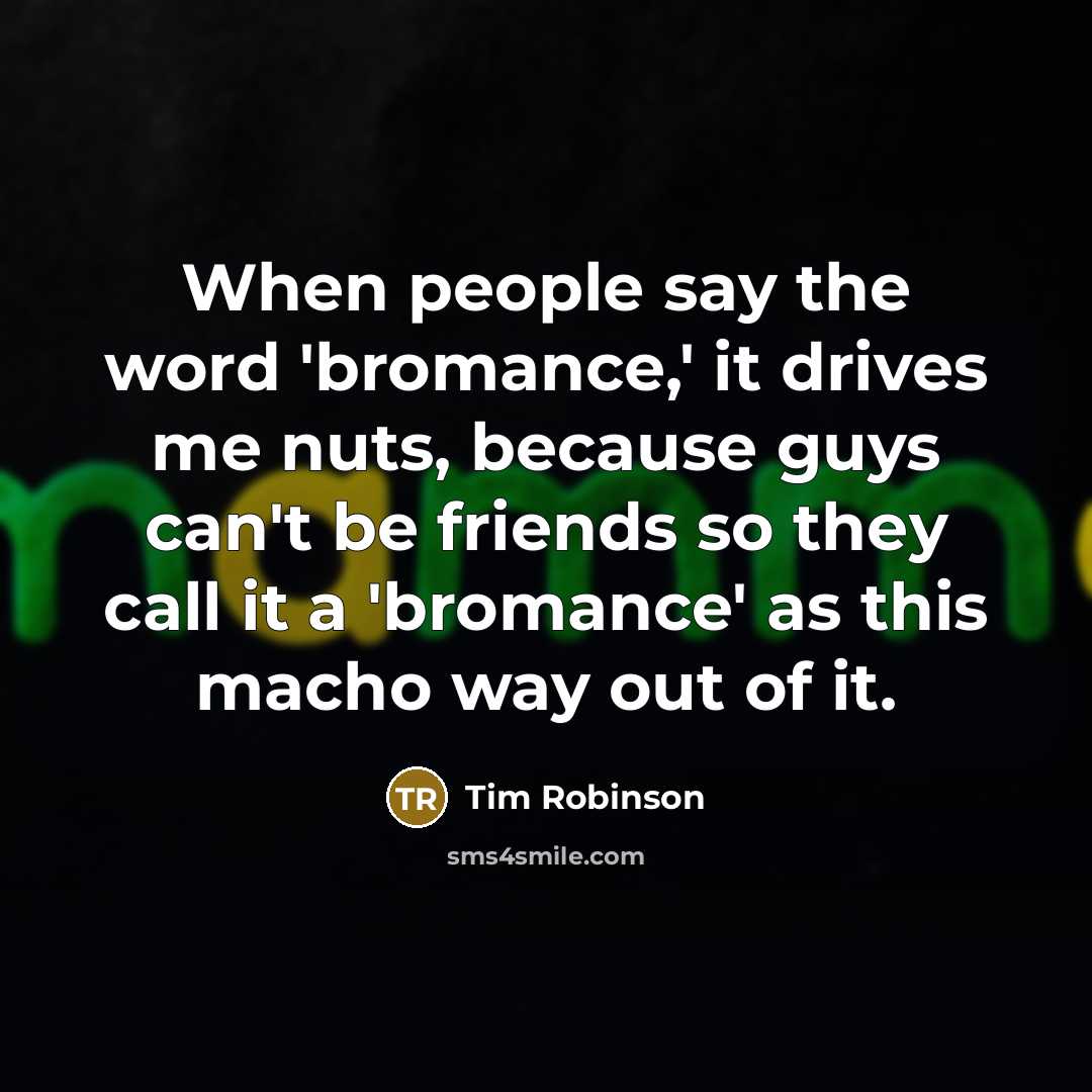 “When people say the word 'bromance,' it drives me nuts,…” quote by Tim Robinson