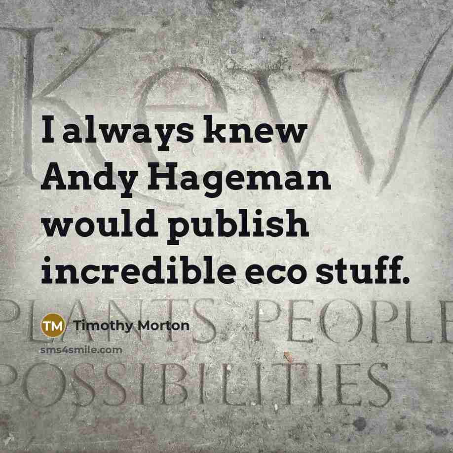 “I always knew Andy Hageman would publish incredible eco stuff.…” quote by Timothy Morton