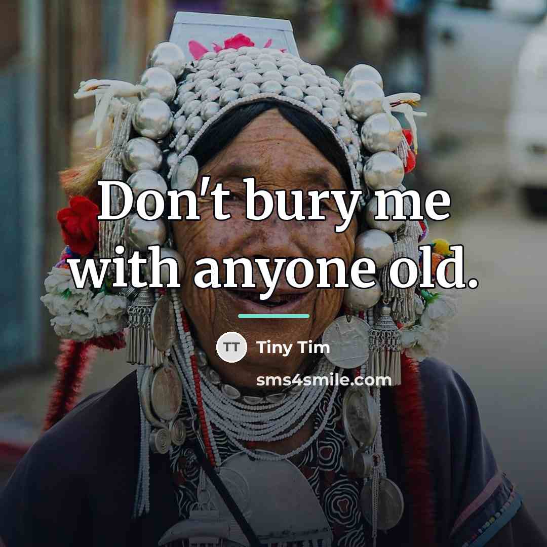 “Don't bury me with anyone old.…” quote by Tiny Tim