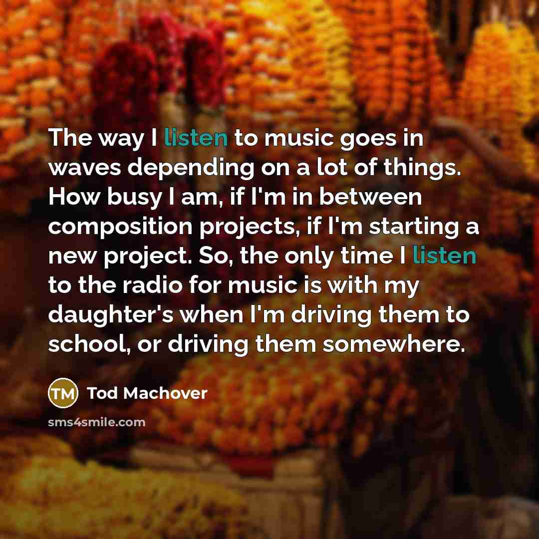 “The way I listen to music goes in waves depending…” quote by Tod Machover