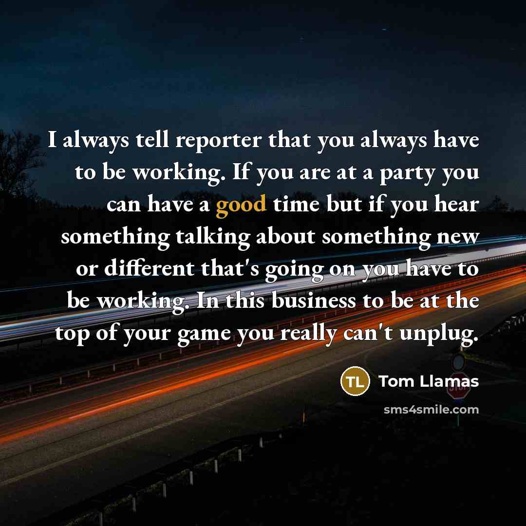 “I always tell reporter that you always have to be…” quote by Tom Llamas