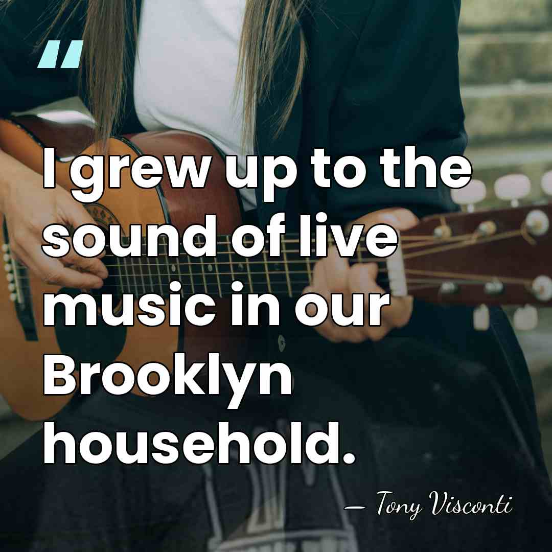 I grew up to the sound of live music in our Brooklyn&hellip; - Tony Visconti