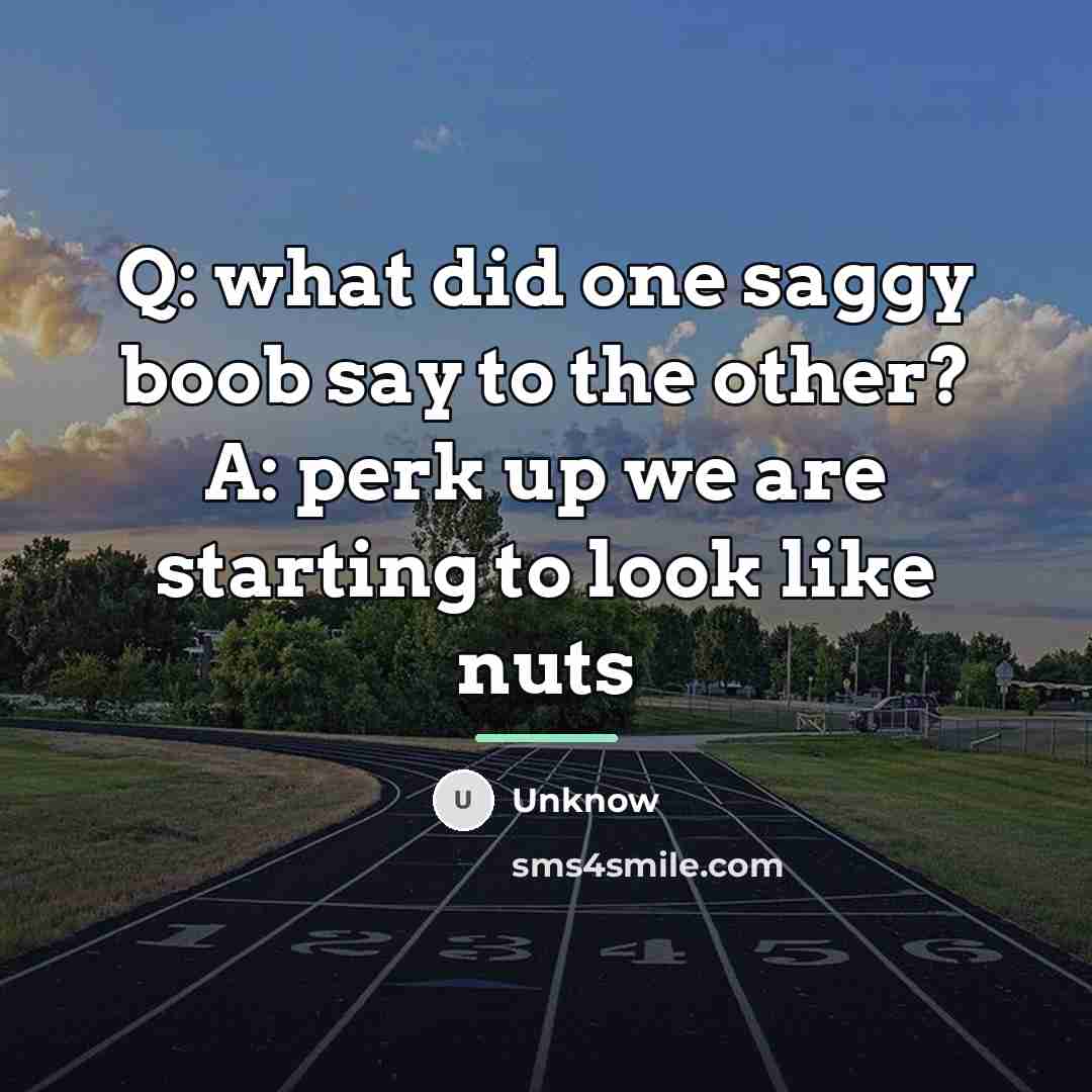 “Q: what did one saggy boob say to the other?…” quote by Unknow