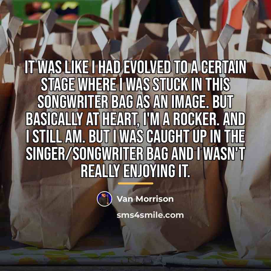 “It was like I had evolved to a certain stage…” quote by Van Morrison