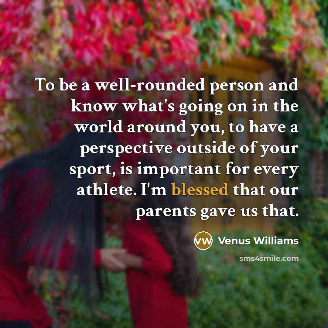 “To be a well-rounded person and know what's going on…” quote by Venus Williams