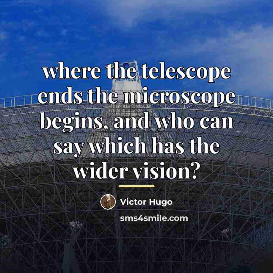 “where the telescope ends the microscope begins, and who can…” quote by Victor Hugo