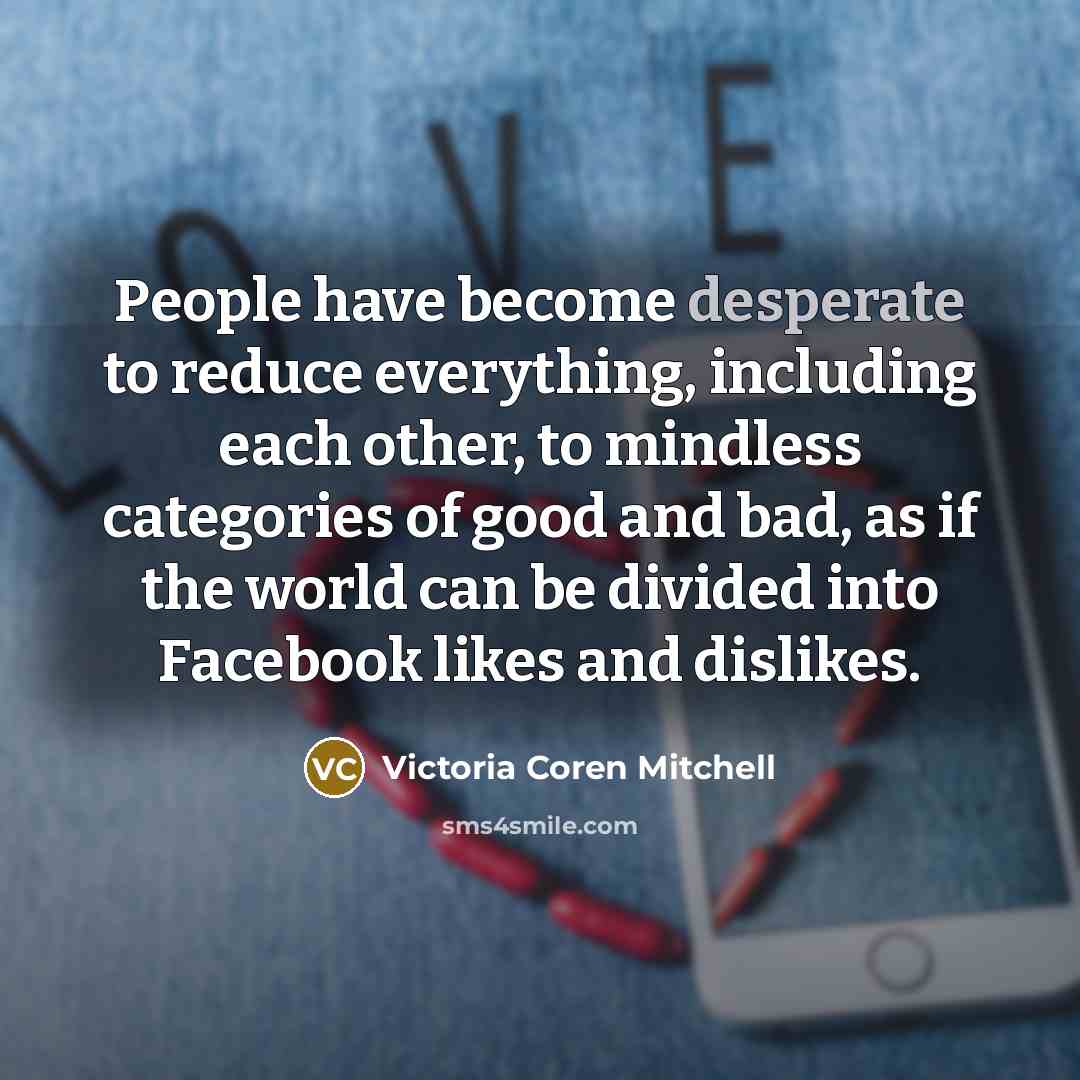 “People have become desperate to reduce everything, including each other,…” quote by Victoria Coren Mitchell