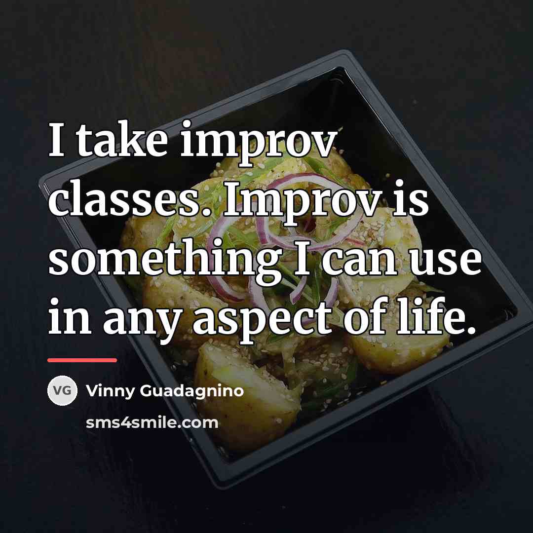 “I take improv classes. Improv is something I can use…” quote by Vinny Guadagnino
