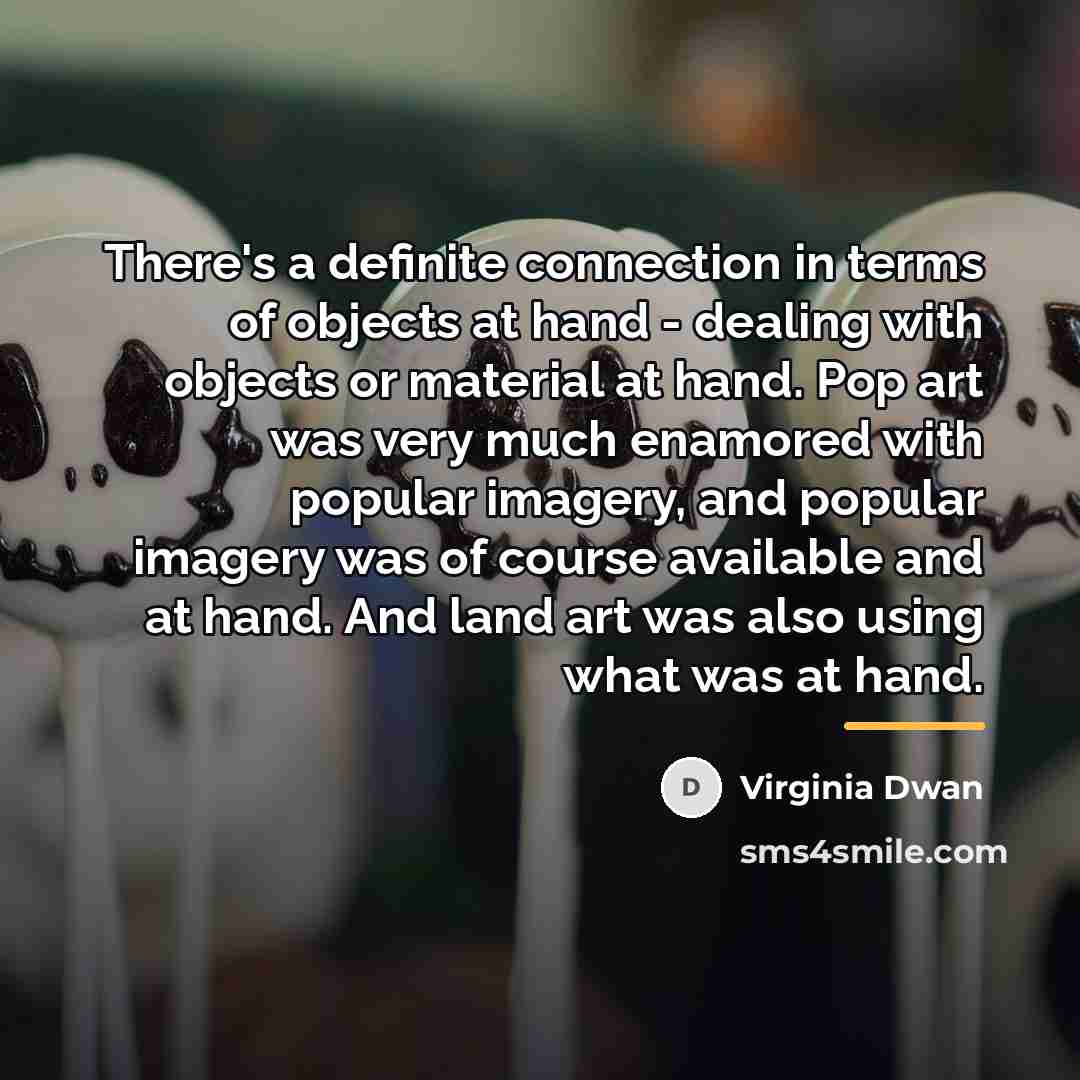 “There's a definite connection in terms of objects at hand…” quote by Virginia Dwan