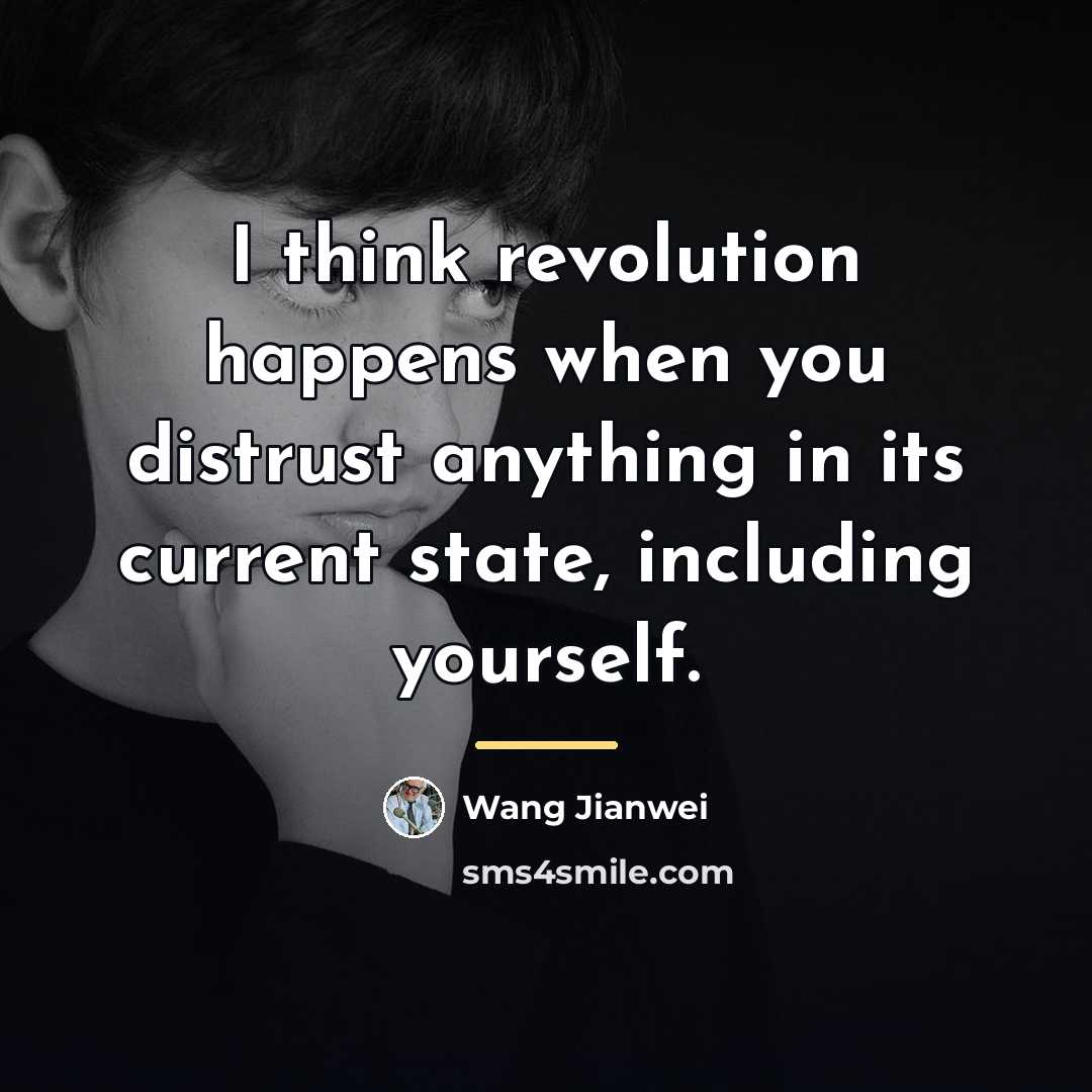 “I think revolution happens when you distrust anything in its…” quote by Wang Jianwei
