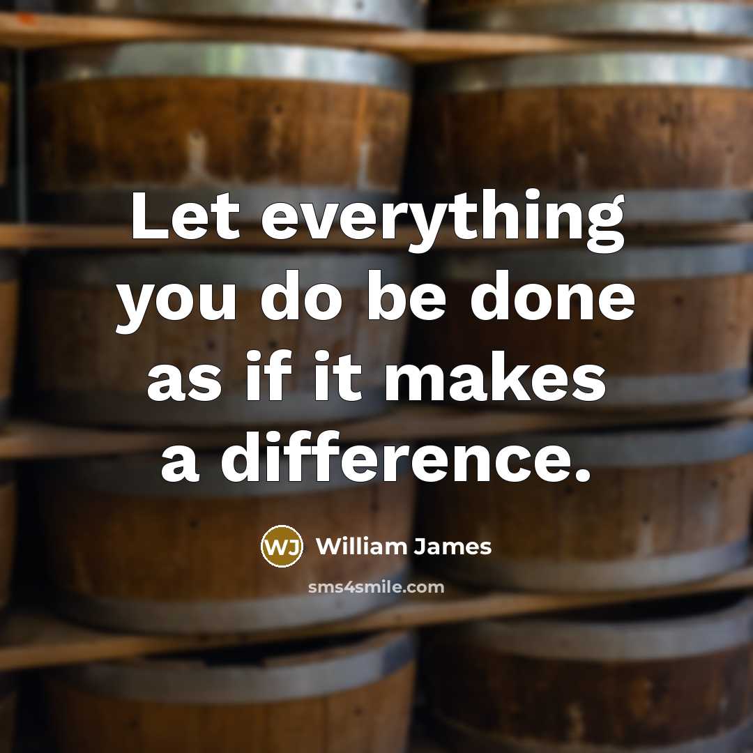“Let everything you do be done as if it makes a difference.” quote by William James