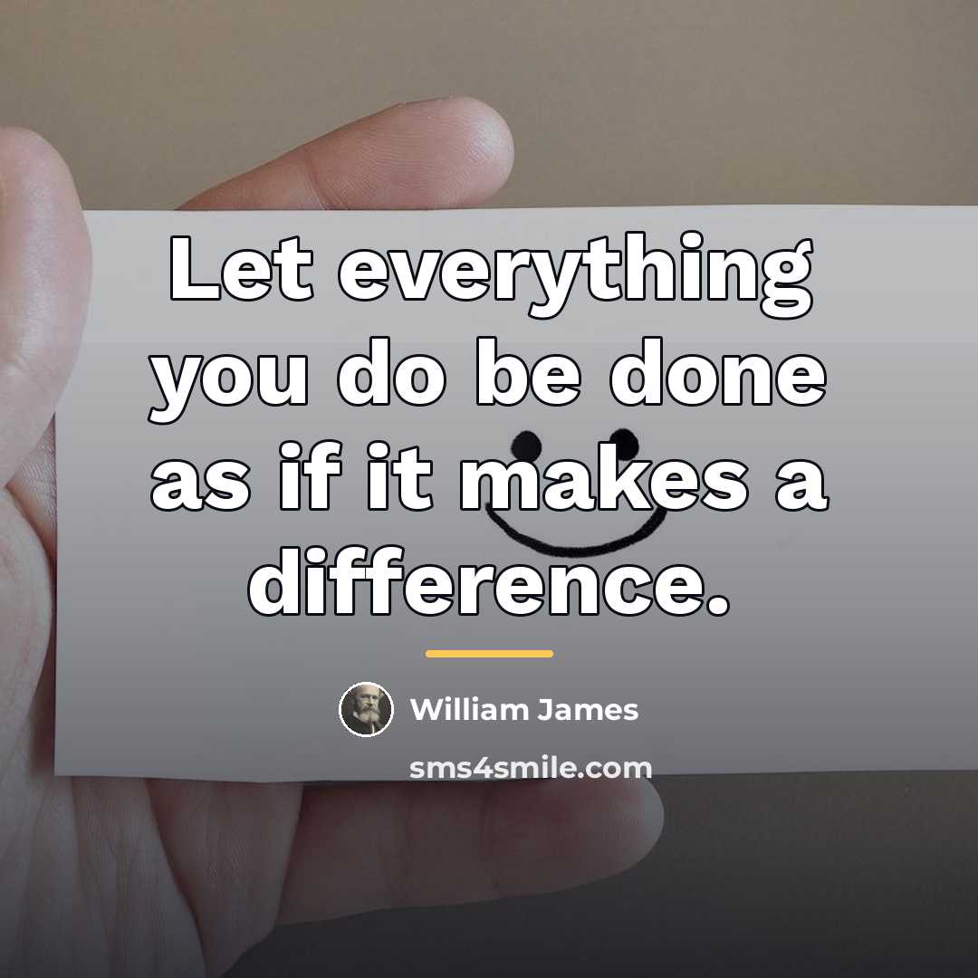 “Let everything you do be done as if it makes…” quote by William James