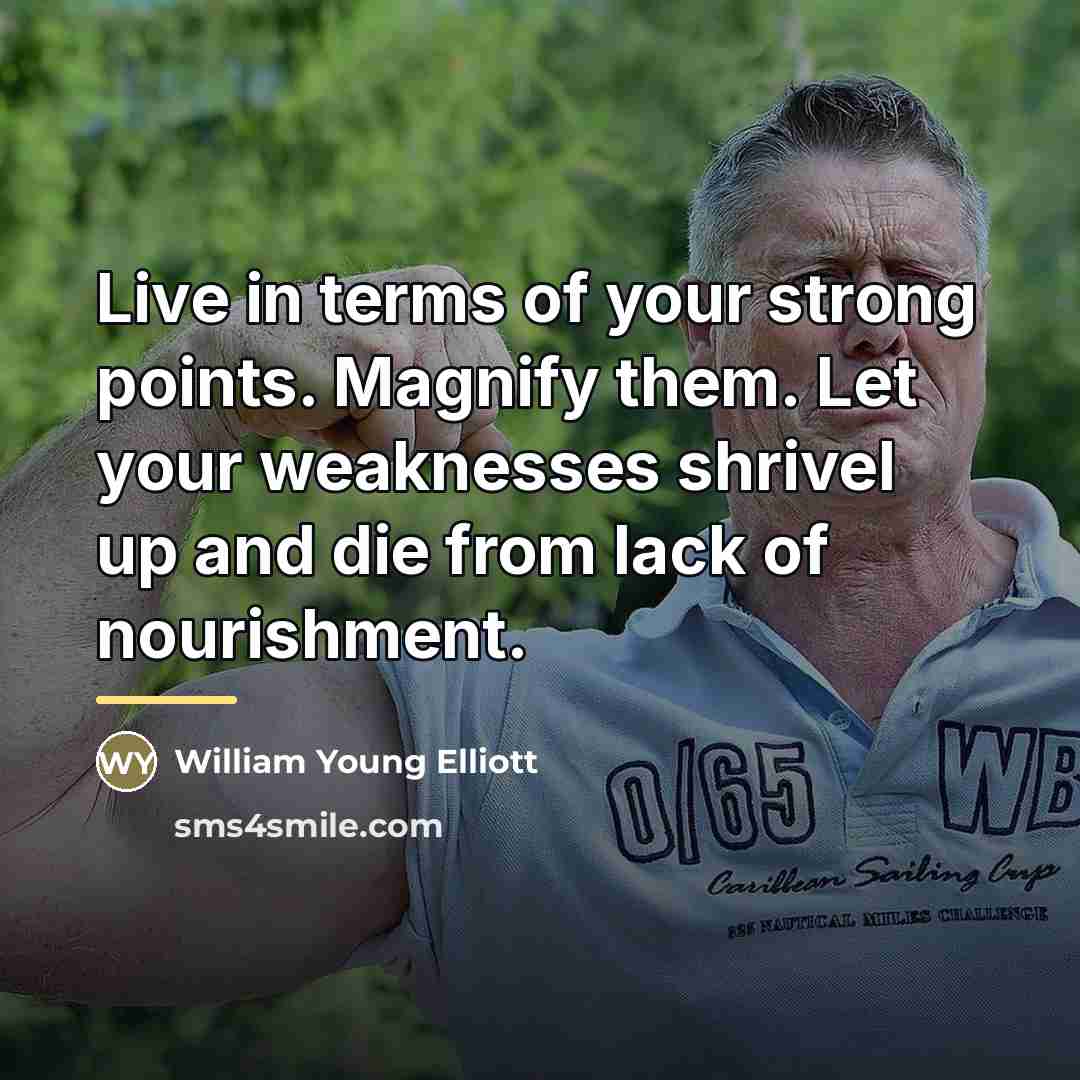“Live in terms of your strong points. Magnify them. Let…” quote by William Young Elliott