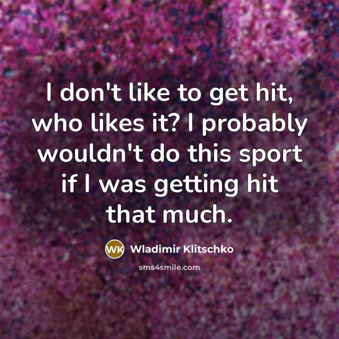 “I don't like to get hit, who likes it? I…” quote by Wladimir Klitschko