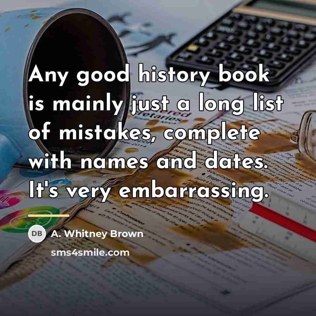“Any good history book is mainly just a long list…” quote by A. Whitney Brown