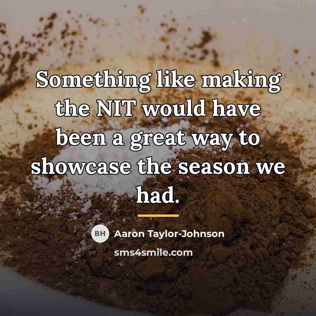 “Something like making the NIT would have been a great…” quote by Aaron Taylor-Johnson