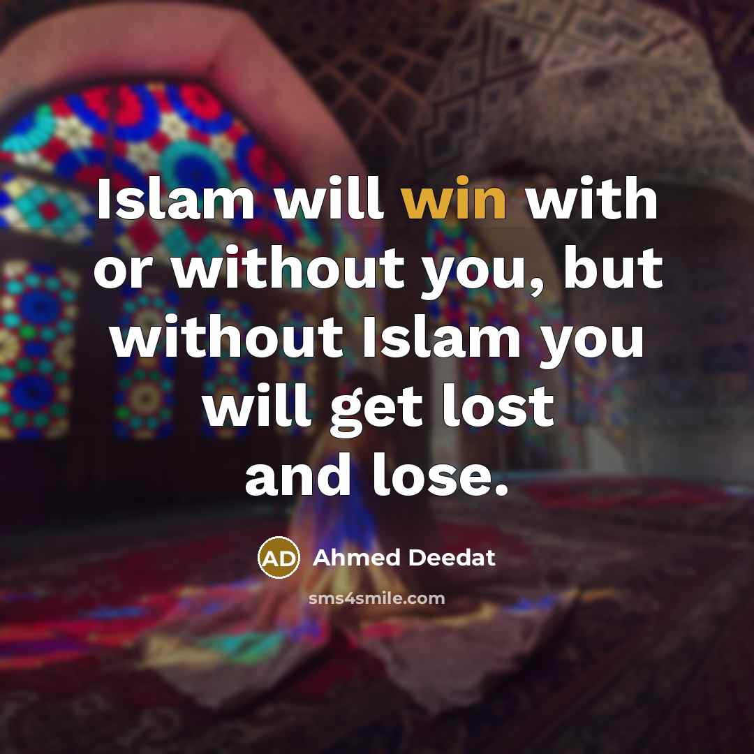 “Islam will win with or without you, but without Islam…” quote by Ahmed Deedat