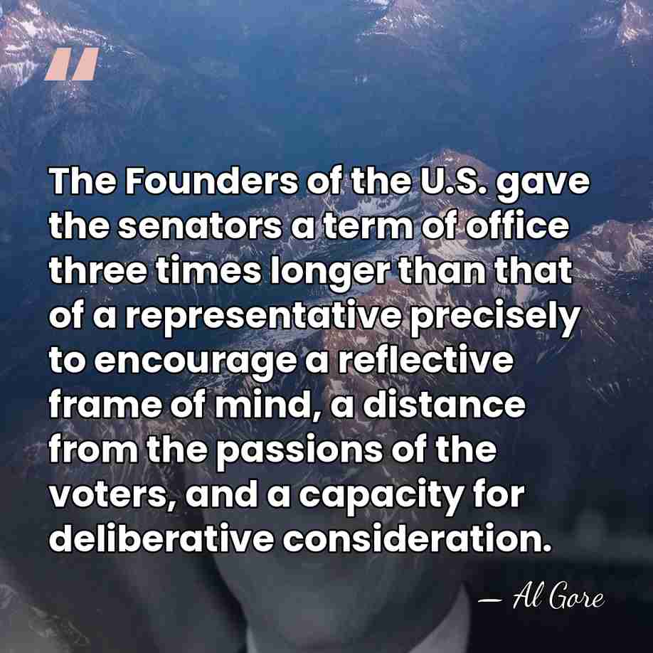 The Founders of the U.S. gave the senators a term of office&hellip; - Al Gore