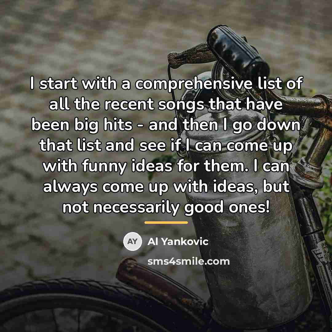 “I start with a comprehensive list of all the recent…” quote by Al Yankovic