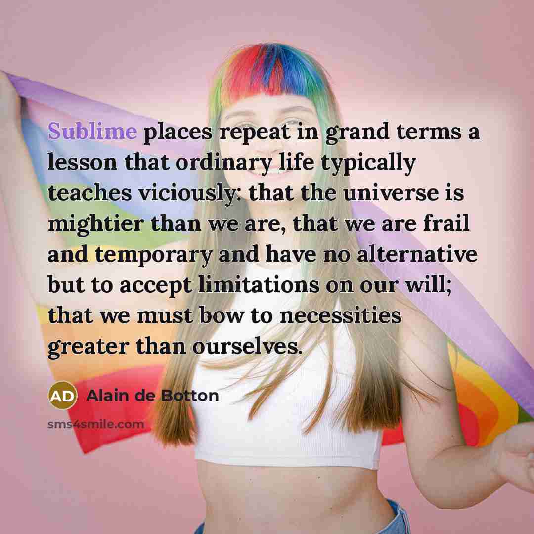“Sublime places repeat in grand terms a lesson that ordinary…” quote by Alain de Botton
