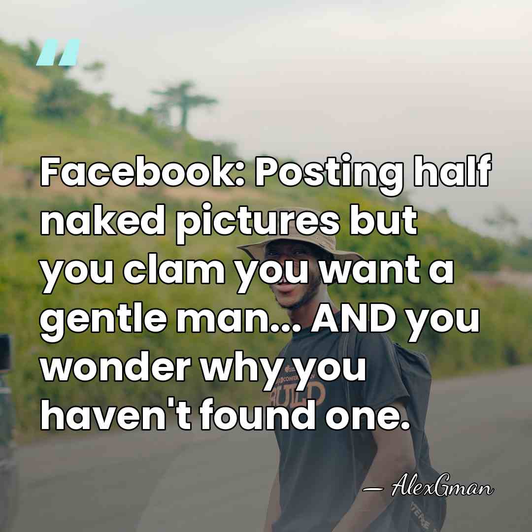 Facebook: Posting half naked pictures but you clam you want a gentle&hellip; - AlexGman