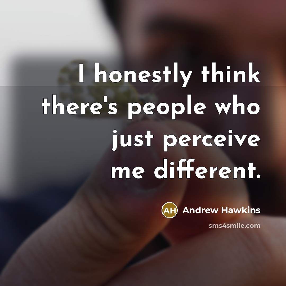“I honestly think there's people who just perceive me different.…” quote by Andrew Hawkins