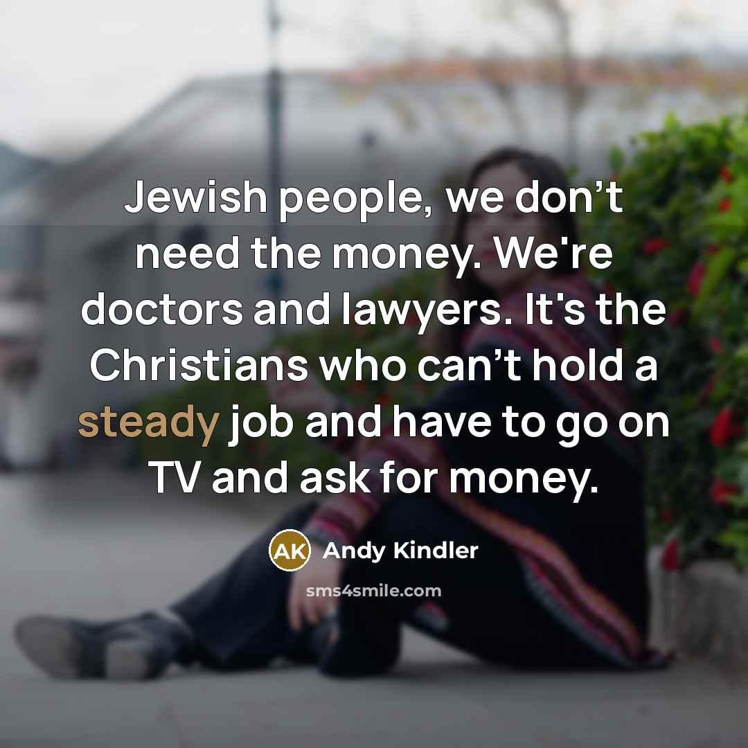 “Jewish people, we don't need the money. We're doctors and…” quote by Andy Kindler