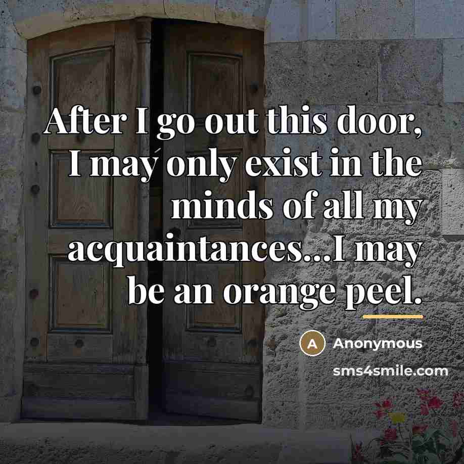 “After I go out this door, I may only exist…” quote by Anonymous