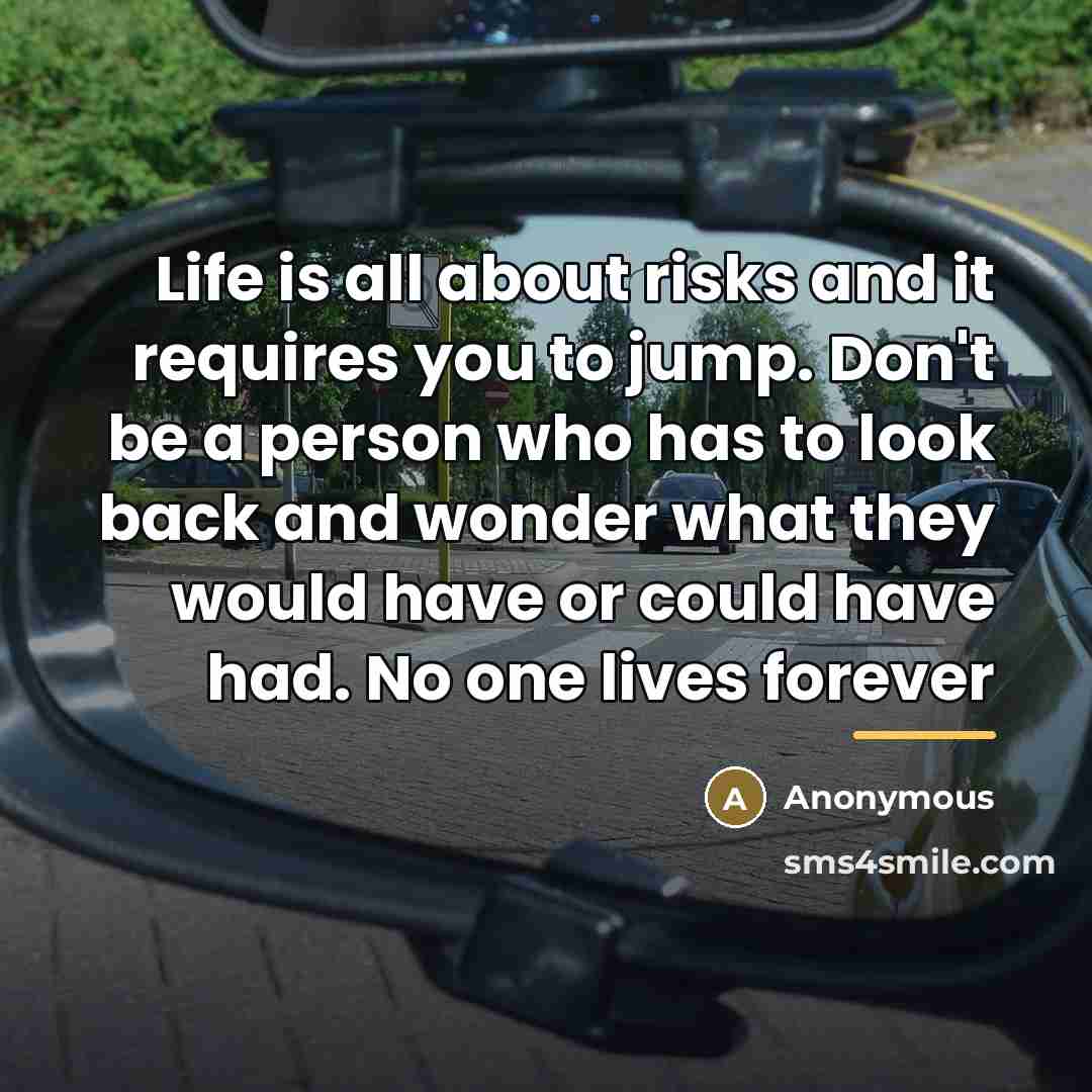 “Life is all about risks and it requires you to…” quote by Anonymous