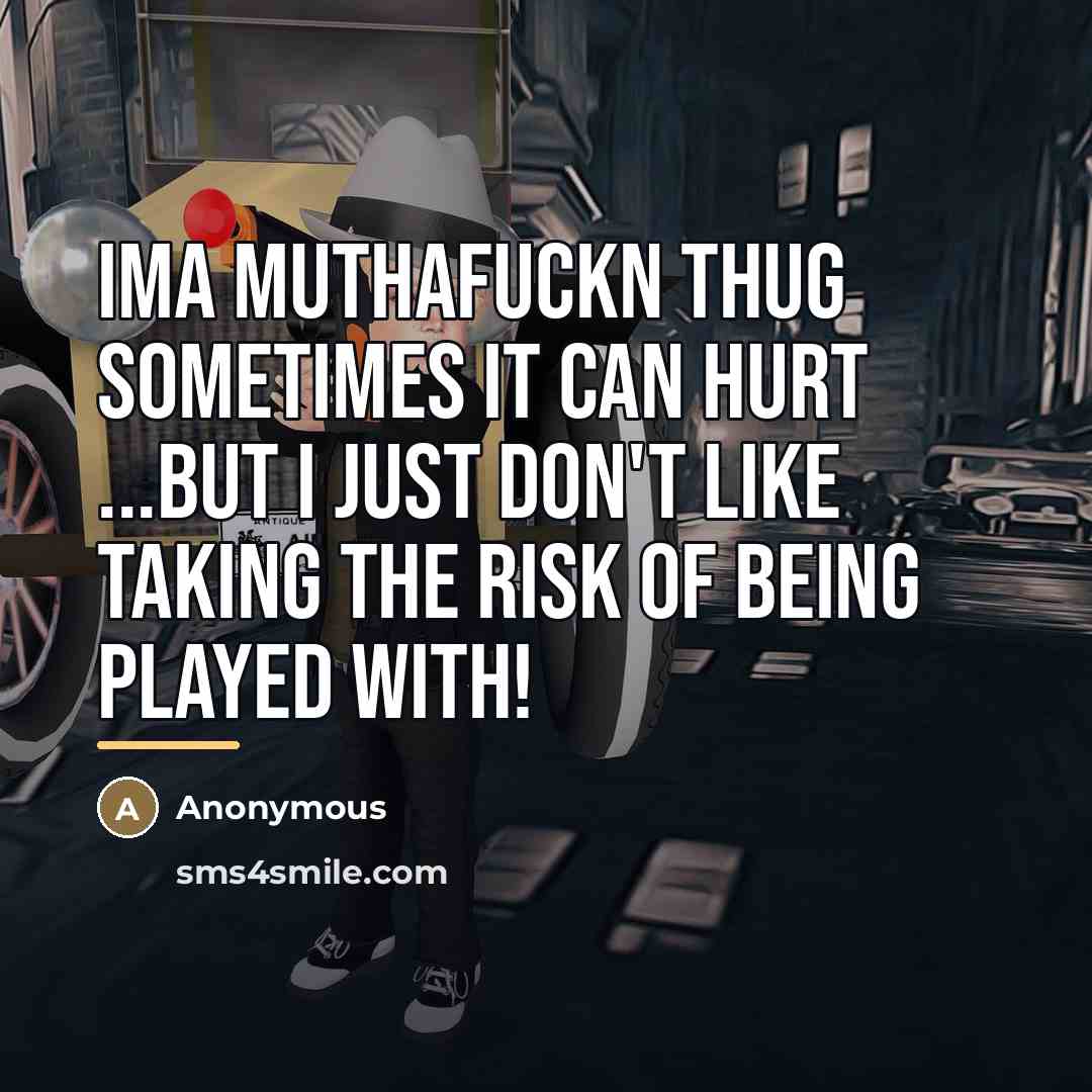 “Ima muthafuckn thug sometimes it can hurt ...But I just…” quote by Anonymous