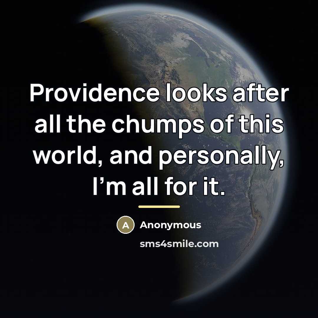 “Providence looks after all the chumps of this world, and…” quote by Anonymous