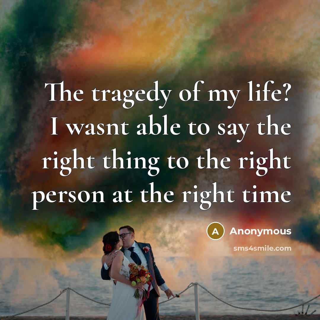 “The tragedy of my life? I wasnt able to say…” quote by Anonymous