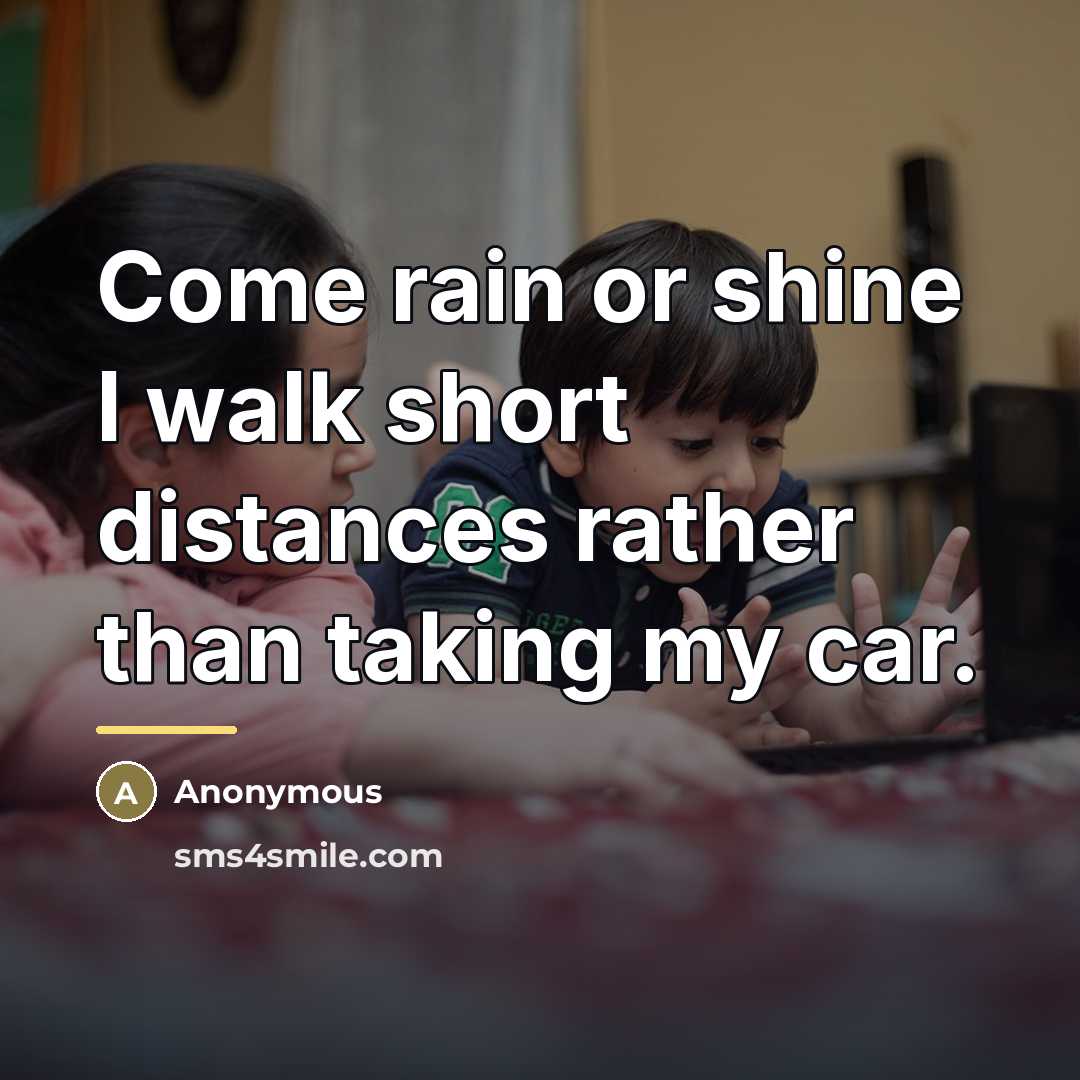“Come rain or shine I walk short distances rather than…” quote by Anonymous