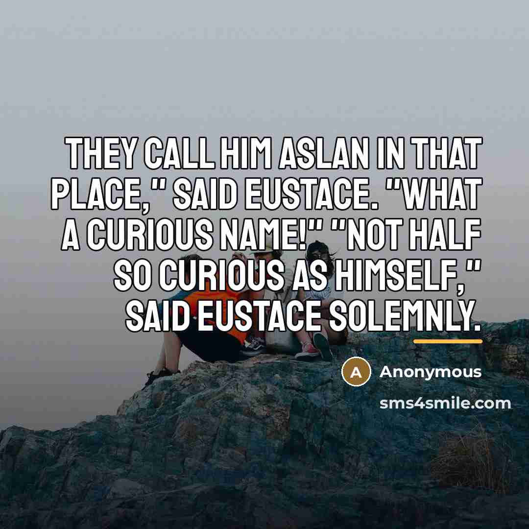 “They call him Aslan in That Place," said Eustace. "What…” quote by Anonymous