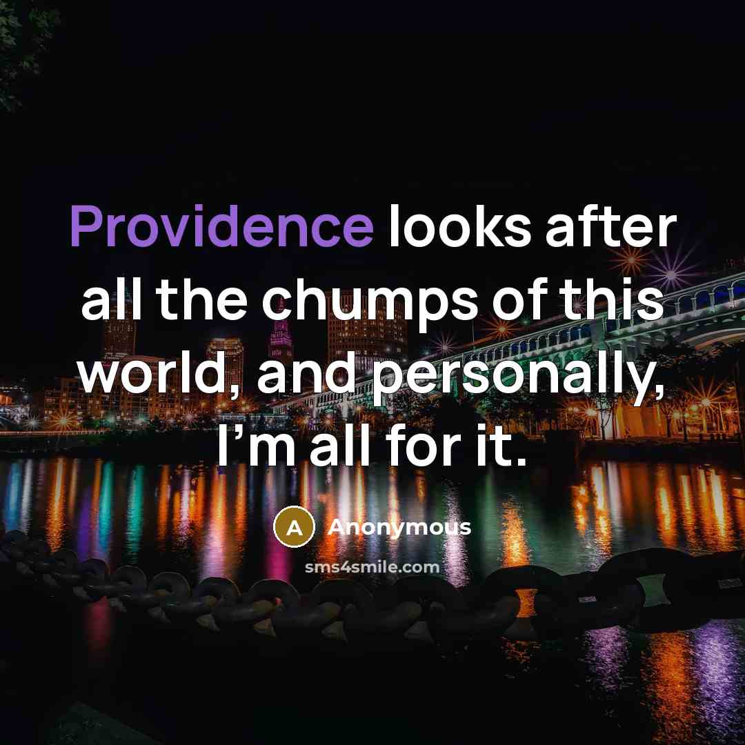“Providence looks after all the chumps of this world, and personally, I'm all for it.” quote by Anonymous