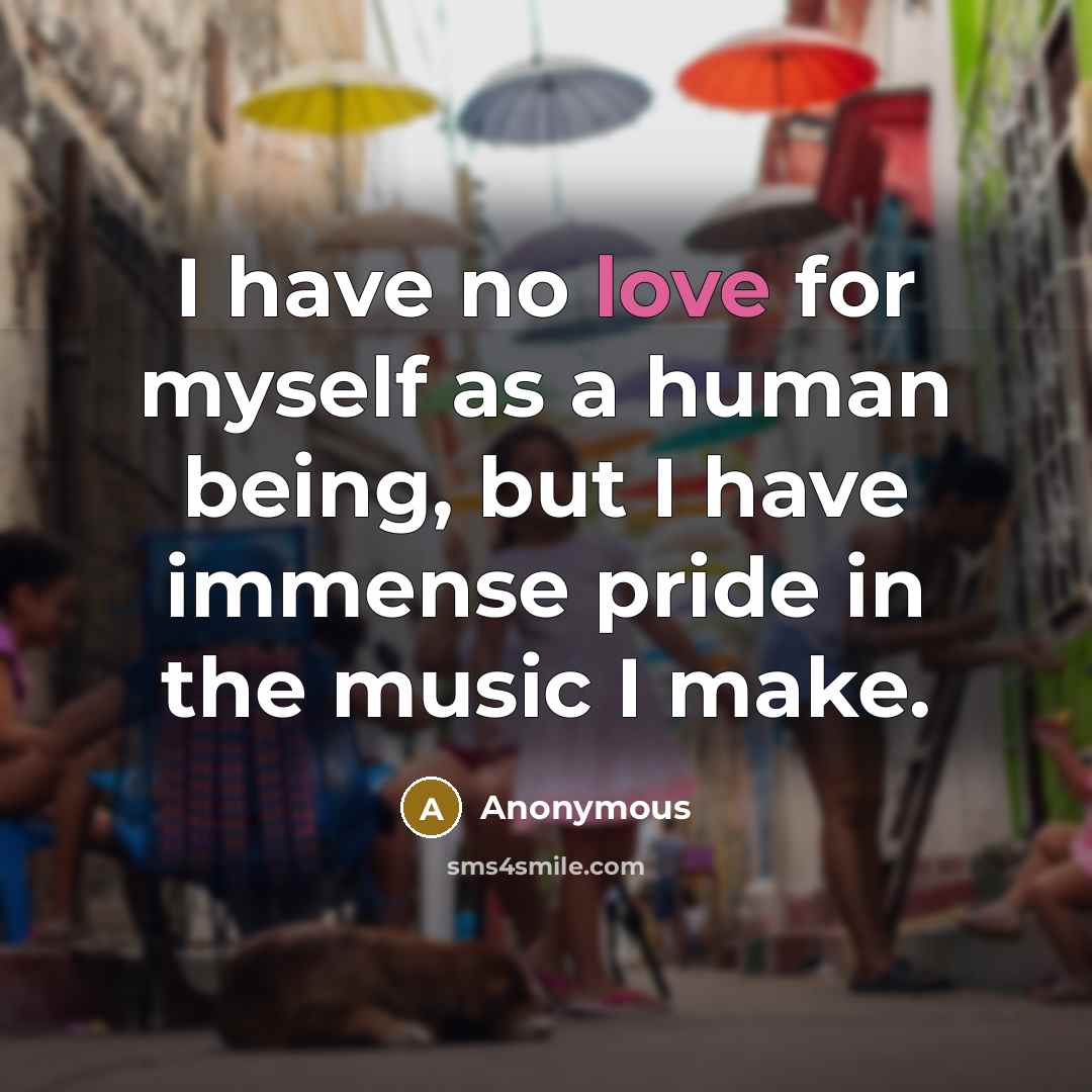 “I have no love for myself as a human being,…” quote by Anonymous