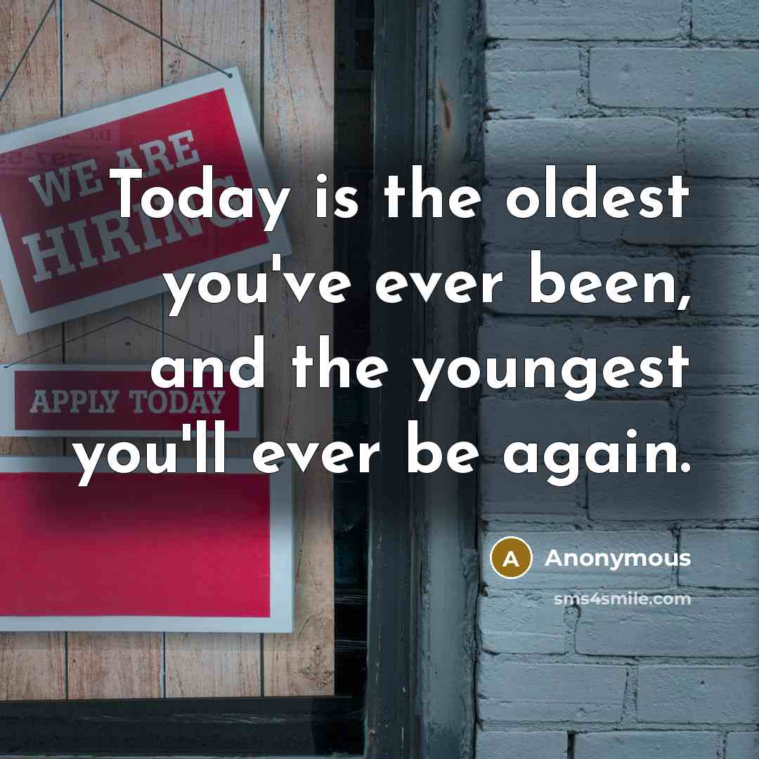 “Today is the oldest you've ever been, and the youngest…” quote by Anonymous