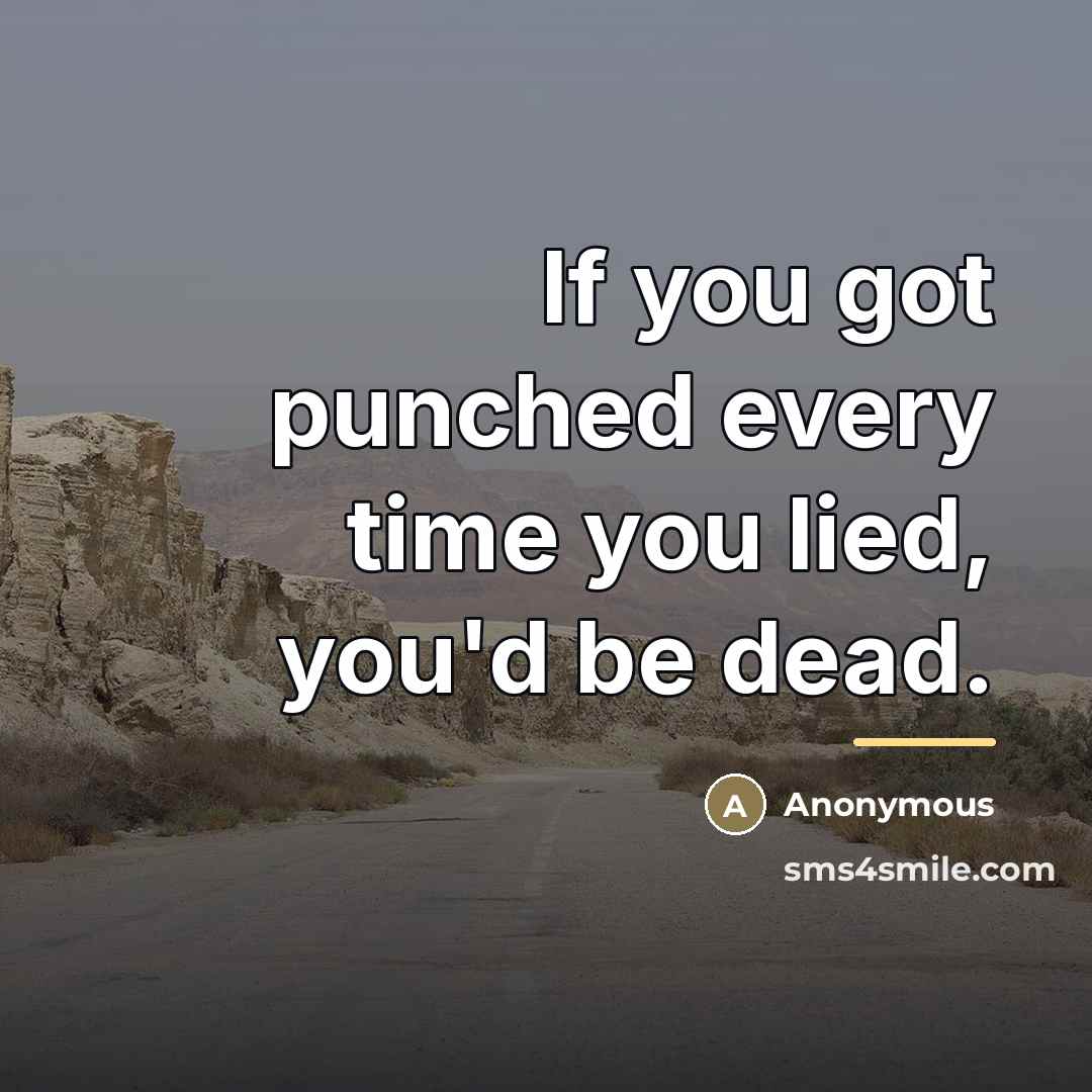 “If you got punched every time you lied, you'd be…” quote by Anonymous