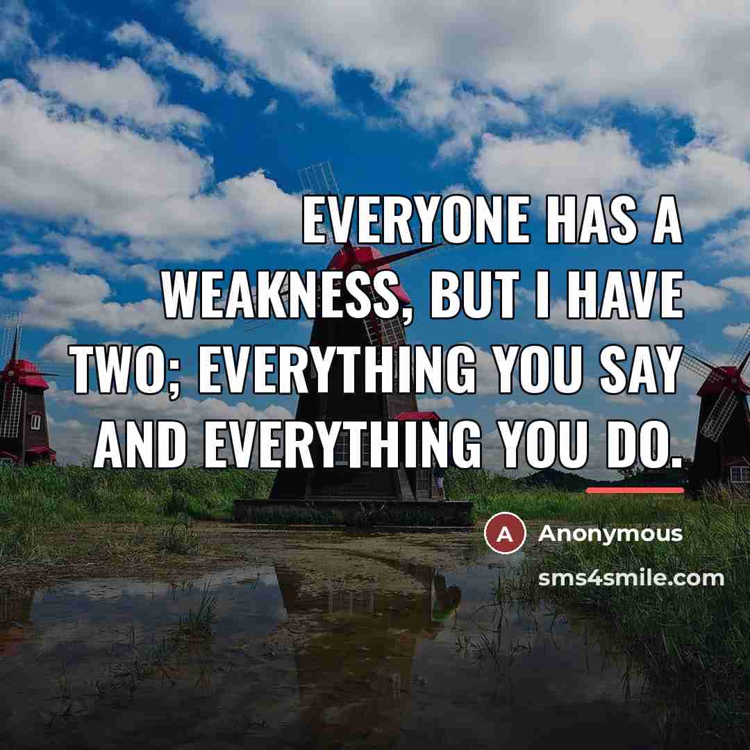 “Everyone has a weakness, but I have two; everything you…” quote by Anonymous
