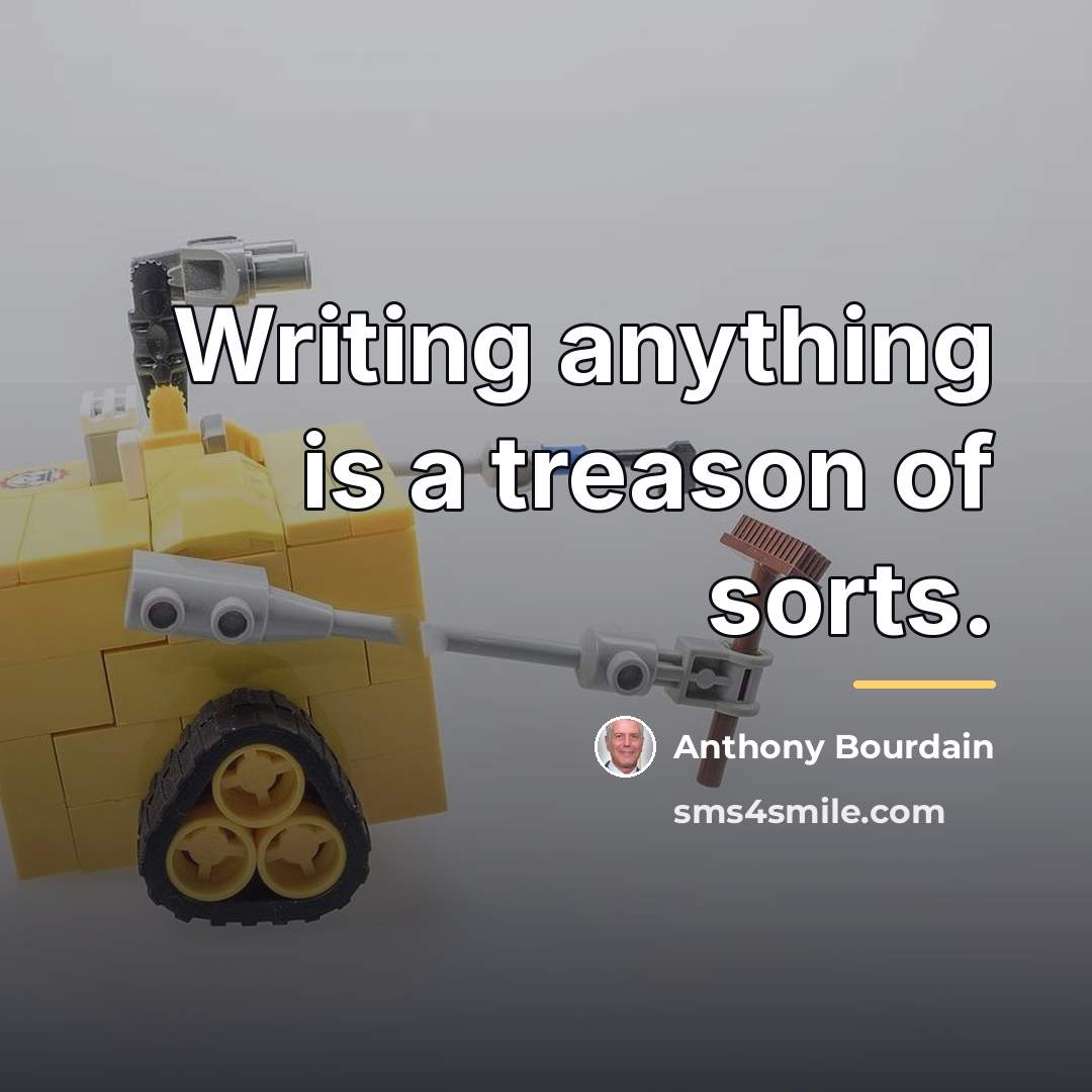 “Writing anything is a treason of sorts.…” quote by Anthony Bourdain