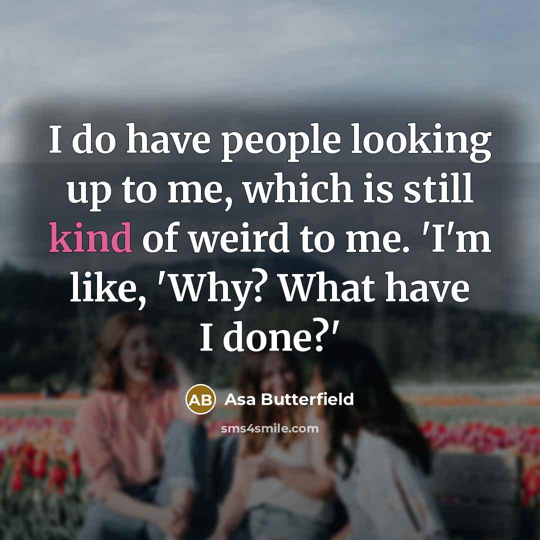 “I do have people looking up to me, which is…” quote by Asa Butterfield