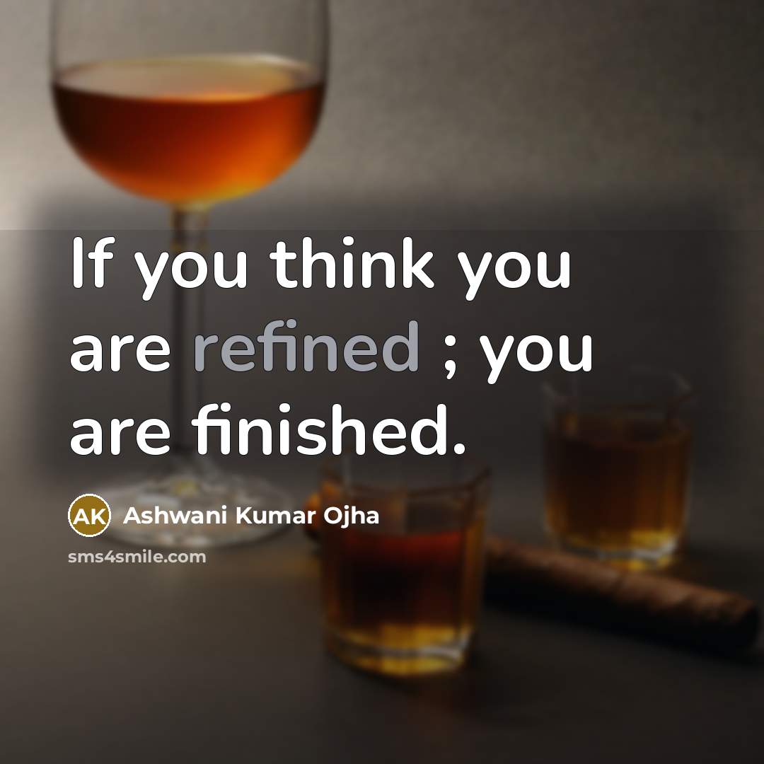 “If you think you are refined ; you are finished.…” quote by Ashwani Kumar Ojha